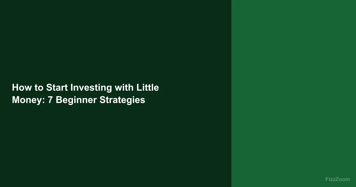 How to Start Investing with Little Money: 7 Beginner Strategies