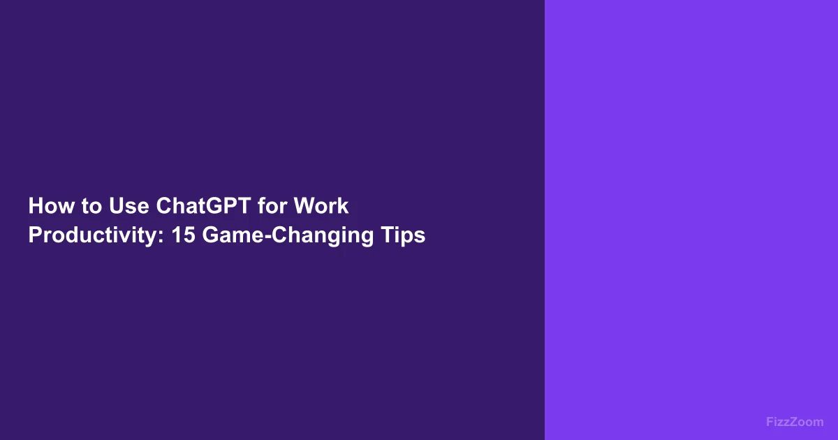 How to Use ChatGPT for Work Productivity: 15 Game-Changing Tips